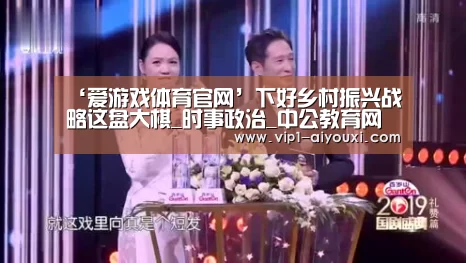 ‘爱游戏体育官网’下好乡村振兴战略这盘大棋_时事政治_中公教